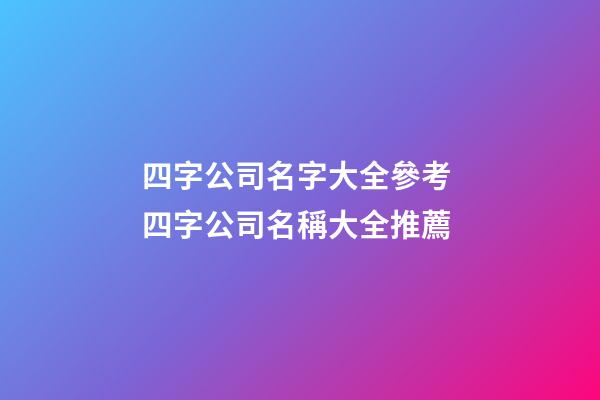 四字公司名字大全參考 四字公司名稱大全推薦-第1張-公司起名-玄機派